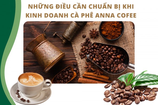 Những điều cần chuẩn bị khi kinh doanh Cà Phê Anna Coffee